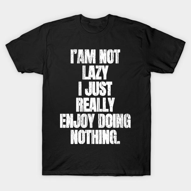 I am Not Lazy I Just Really Enjoy Nothing T-Shirt by Decideflashy
